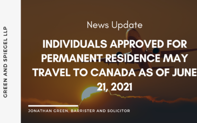 INDIVIDUALS APPROVED FOR PERMANENT RESIDENCE MAY TRAVEL TO CANADA AS OF JUNE 21, 2021